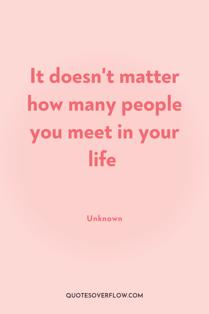 It doesn't matter how many people you meet in your...
