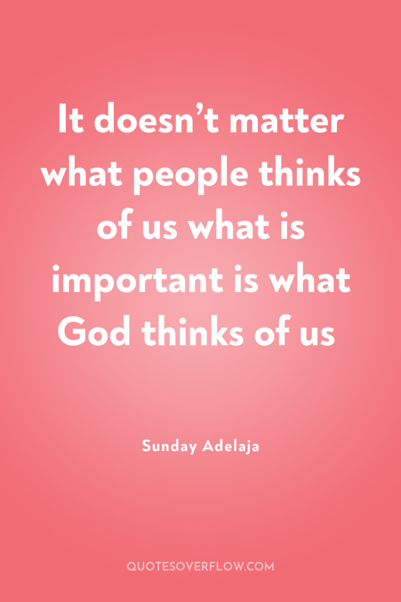 It doesn’t matter what people thinks of us what is...