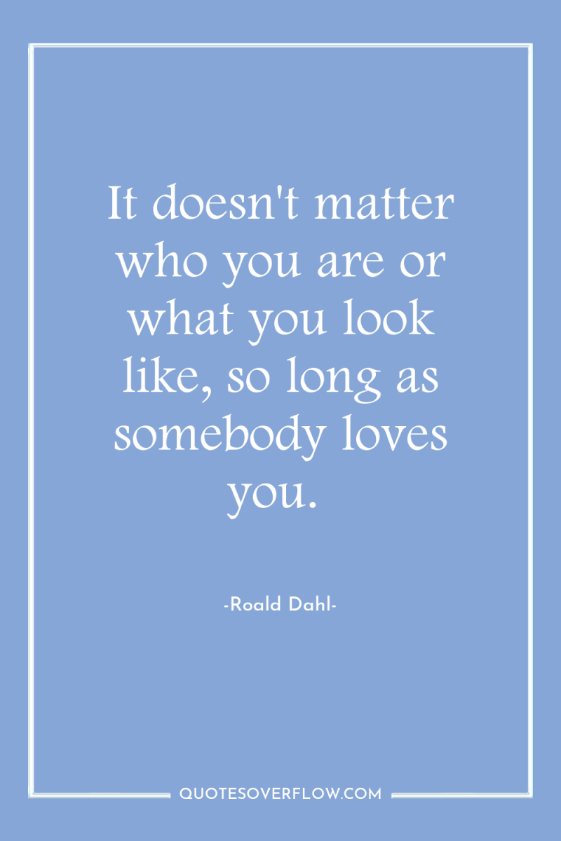 It doesn't matter who you are or what you look...