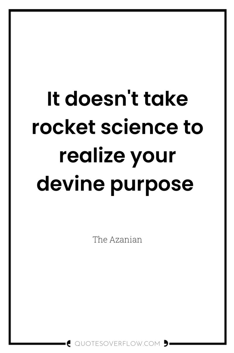 It doesn't take rocket science to realize your devine purpose 