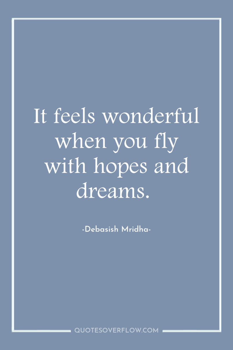 It feels wonderful when you fly with hopes and dreams. 