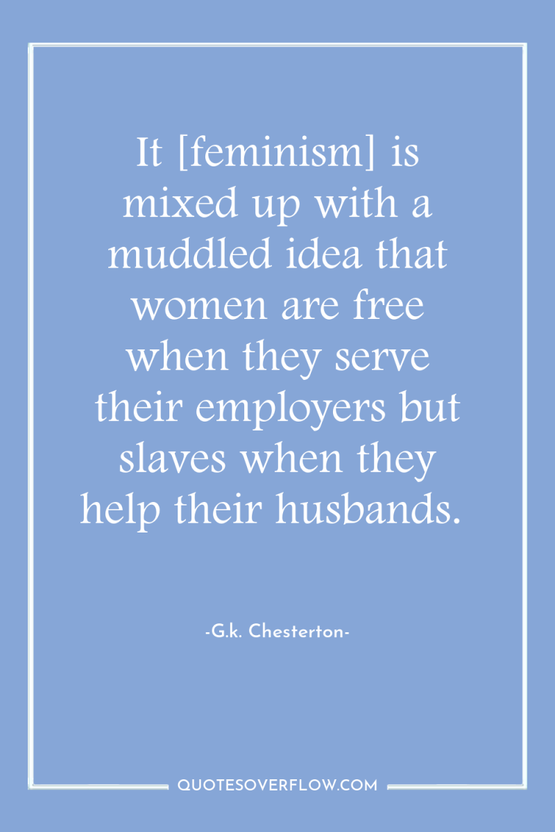 It [feminism] is mixed up with a muddled idea that...