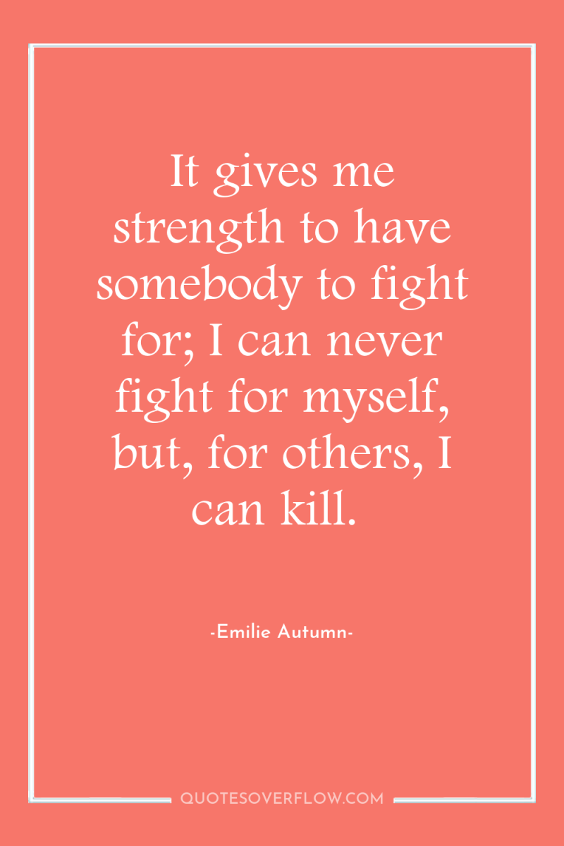 It gives me strength to have somebody to fight for;...