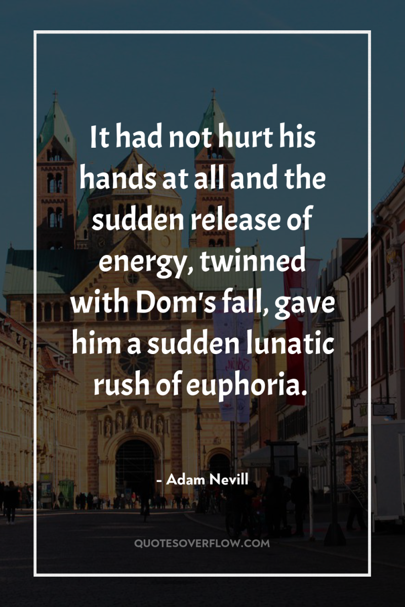 It had not hurt his hands at all and the...