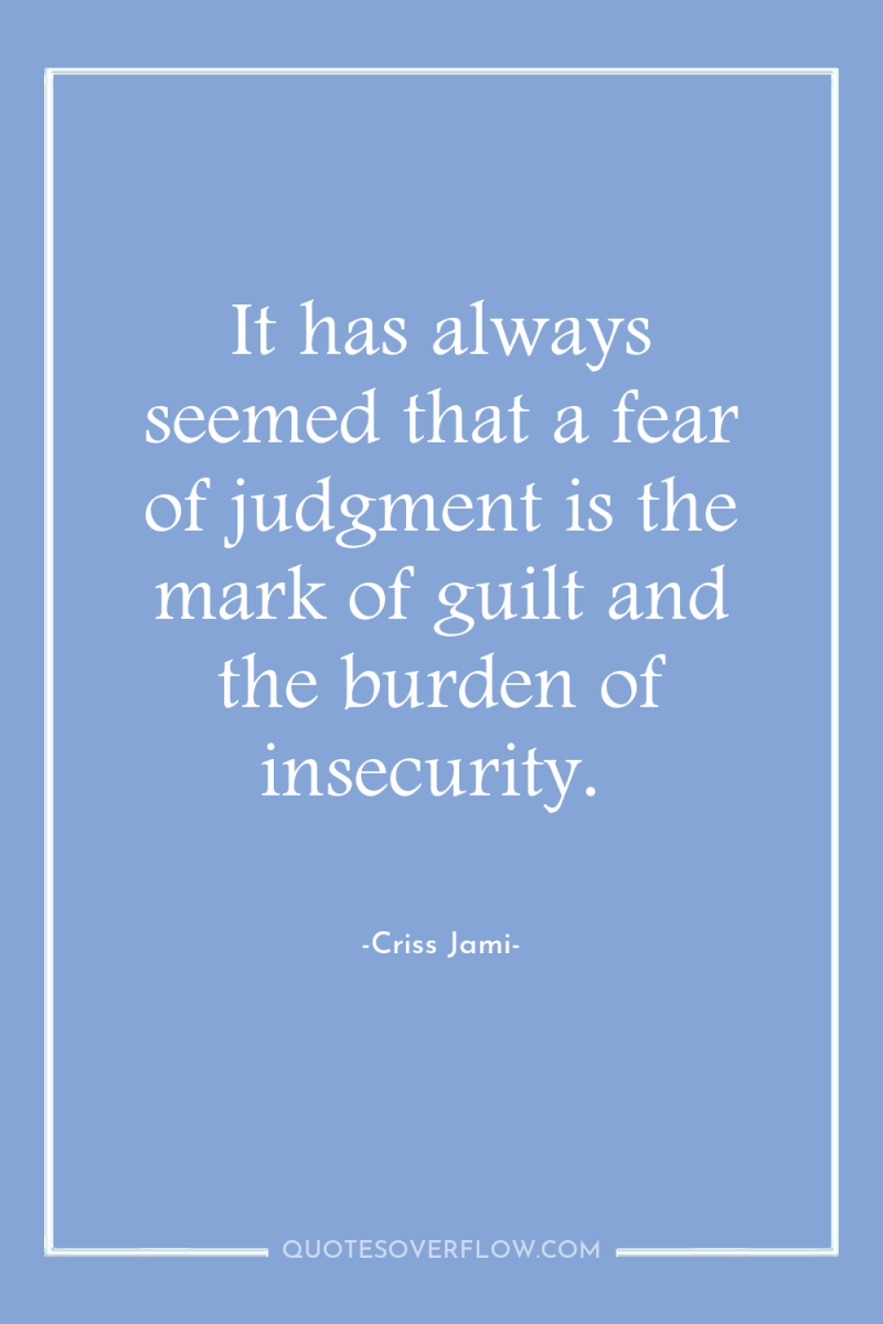 It has always seemed that a fear of judgment is...