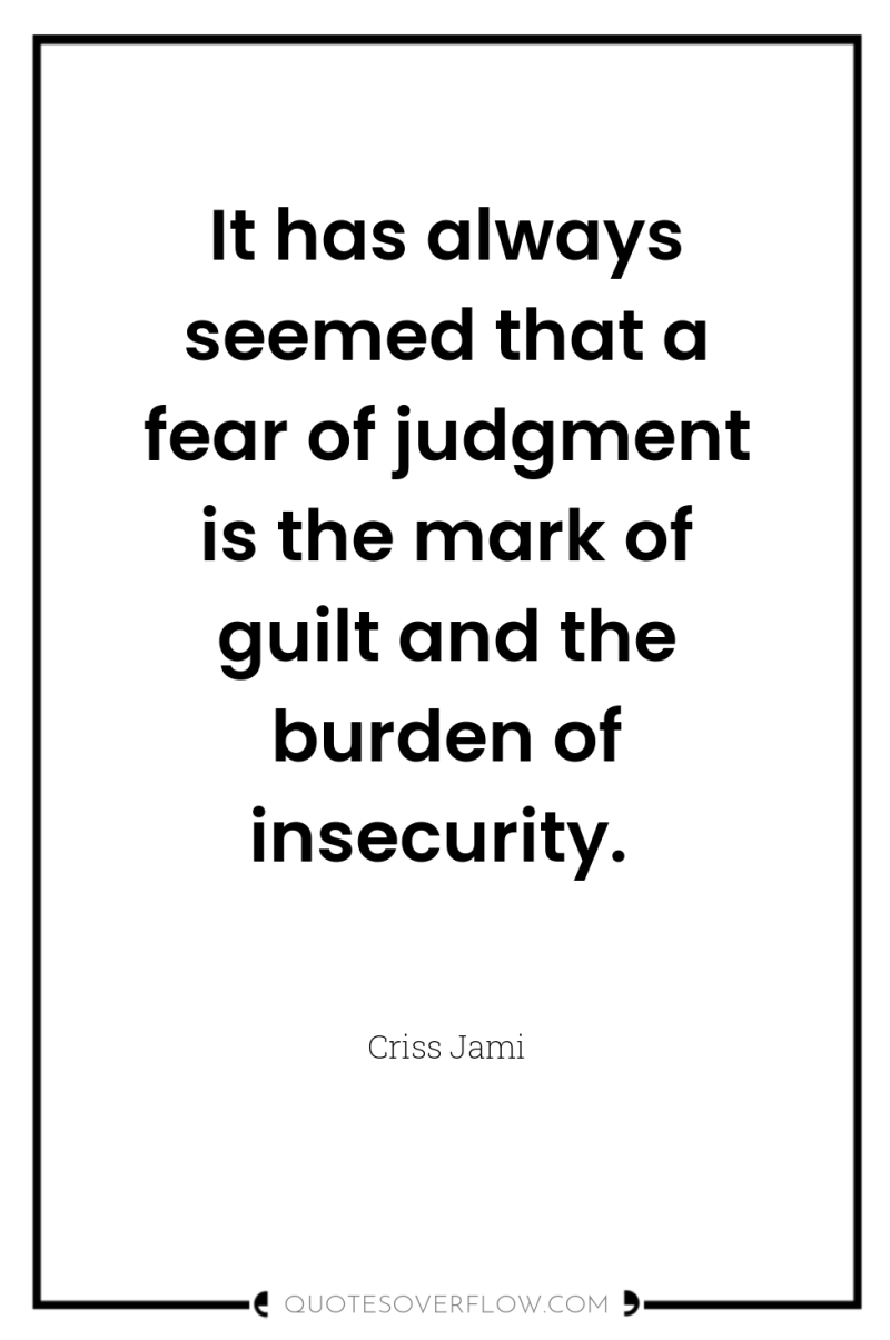 It has always seemed that a fear of judgment is...