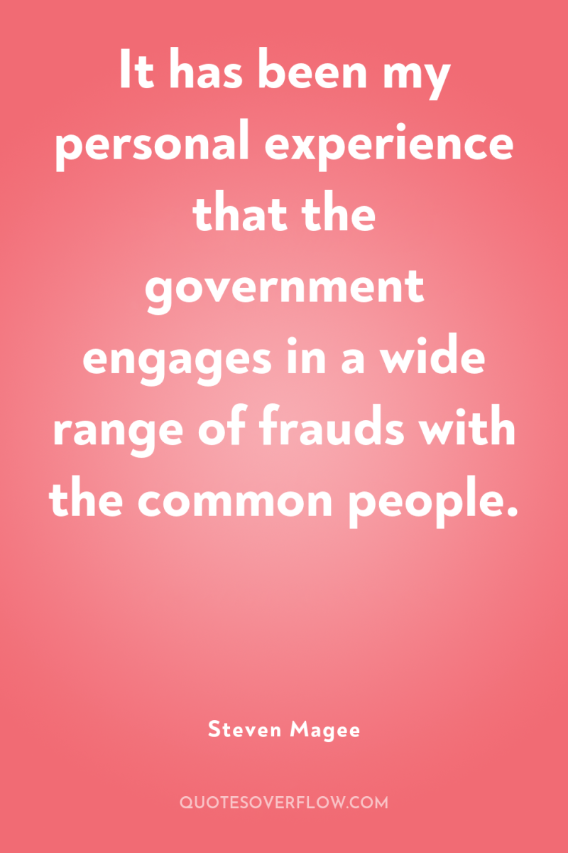 It has been my personal experience that the government engages...