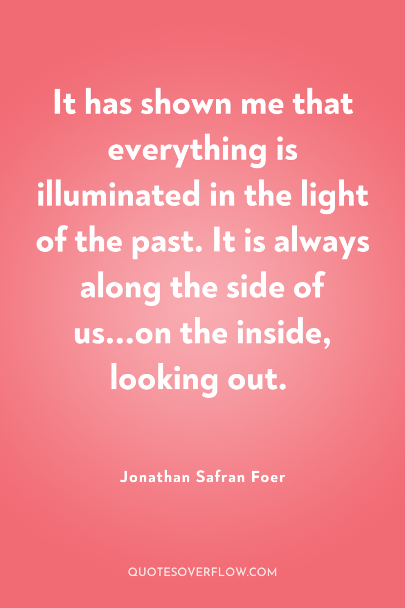 It has shown me that everything is illuminated in the...