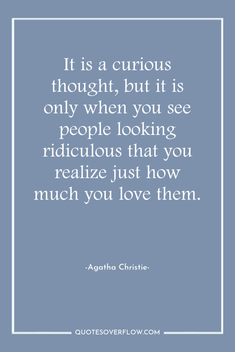 It is a curious thought, but it is only when...