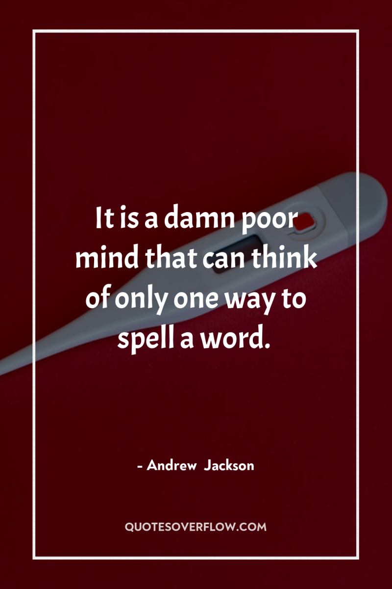 It is a damn poor mind that can think of...