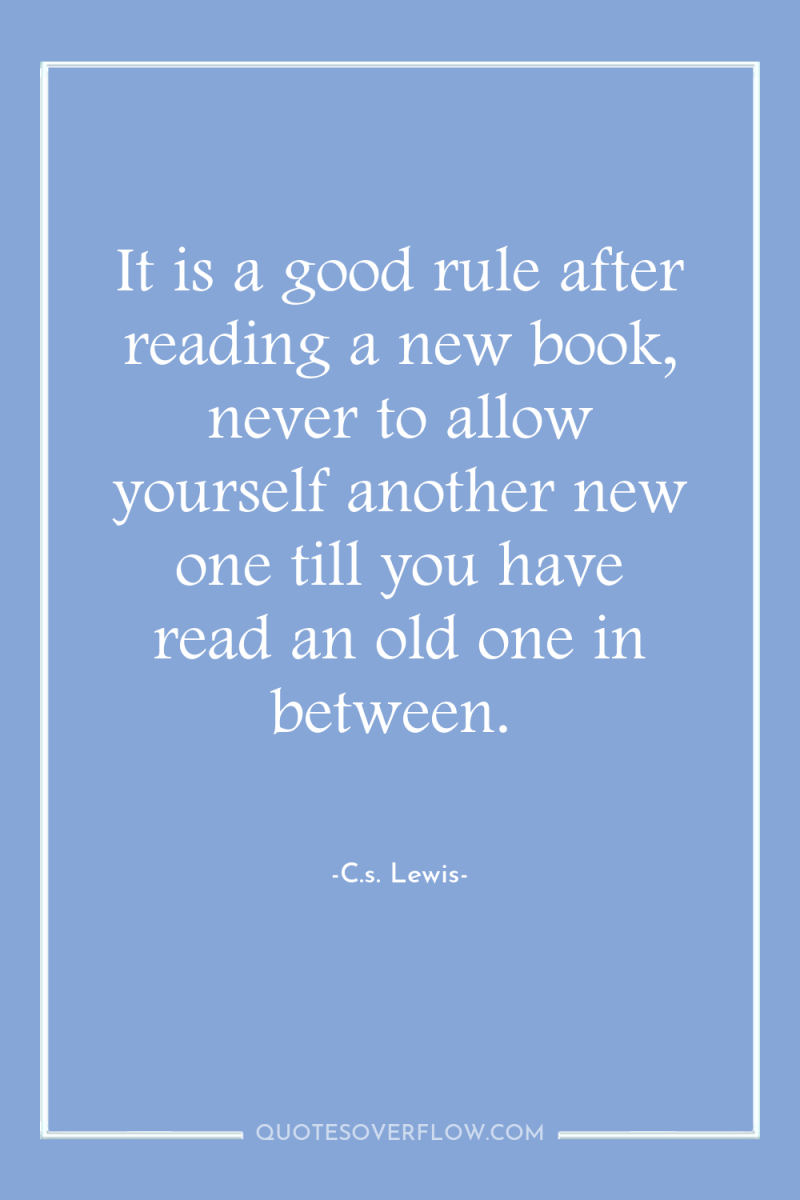 It is a good rule after reading a new book,...