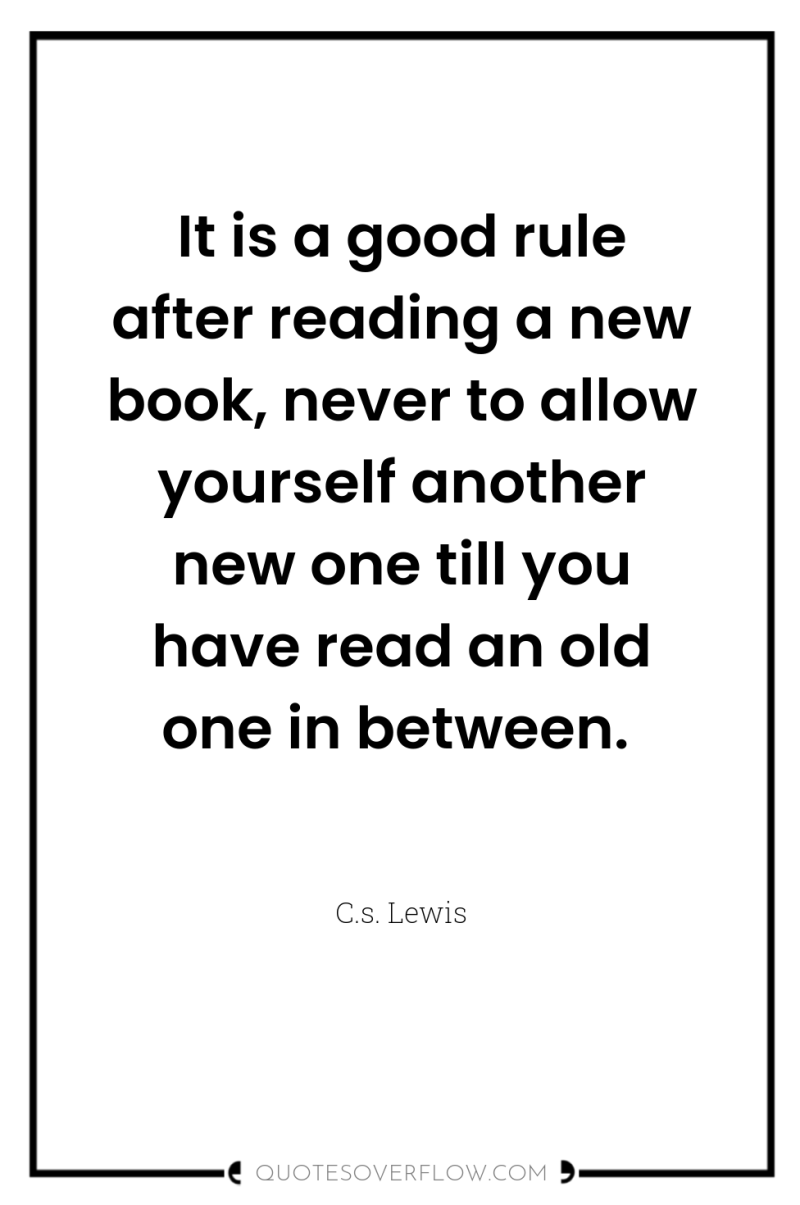 It is a good rule after reading a new book,...