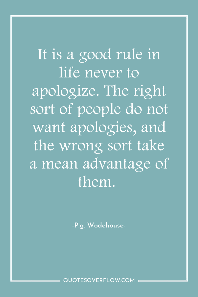 It is a good rule in life never to apologize....