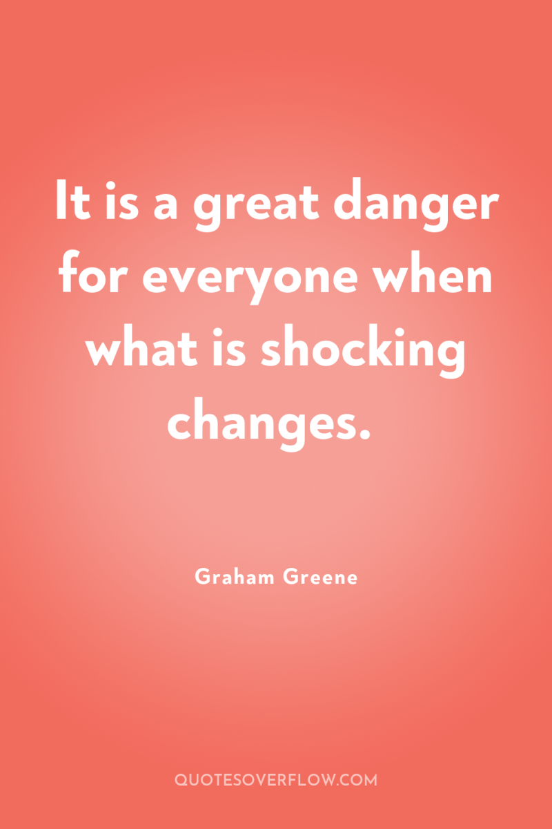 It is a great danger for everyone when what is...