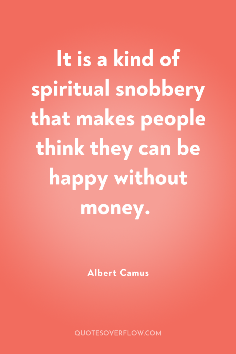 It is a kind of spiritual snobbery that makes people...