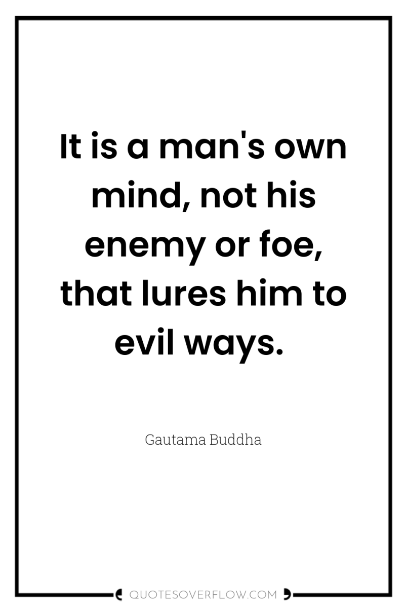 It is a man's own mind, not his enemy or...