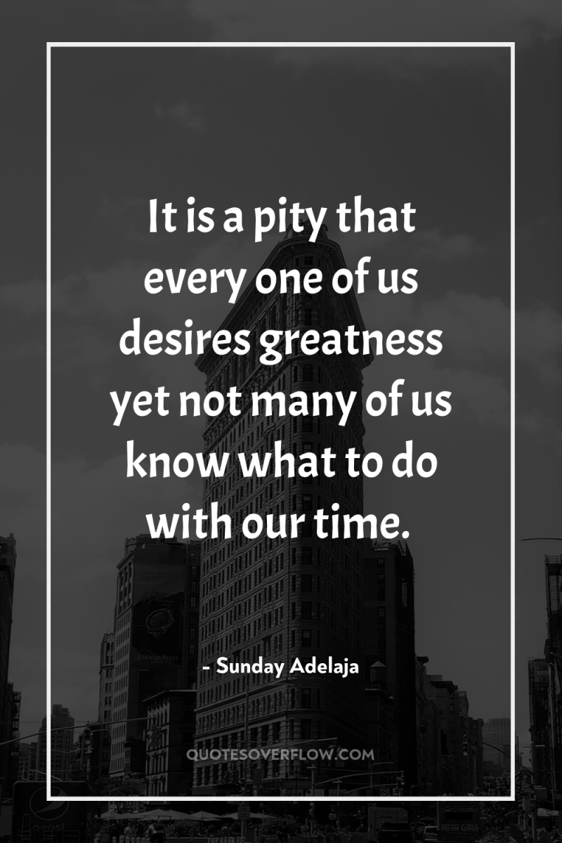 It is a pity that every one of us desires...