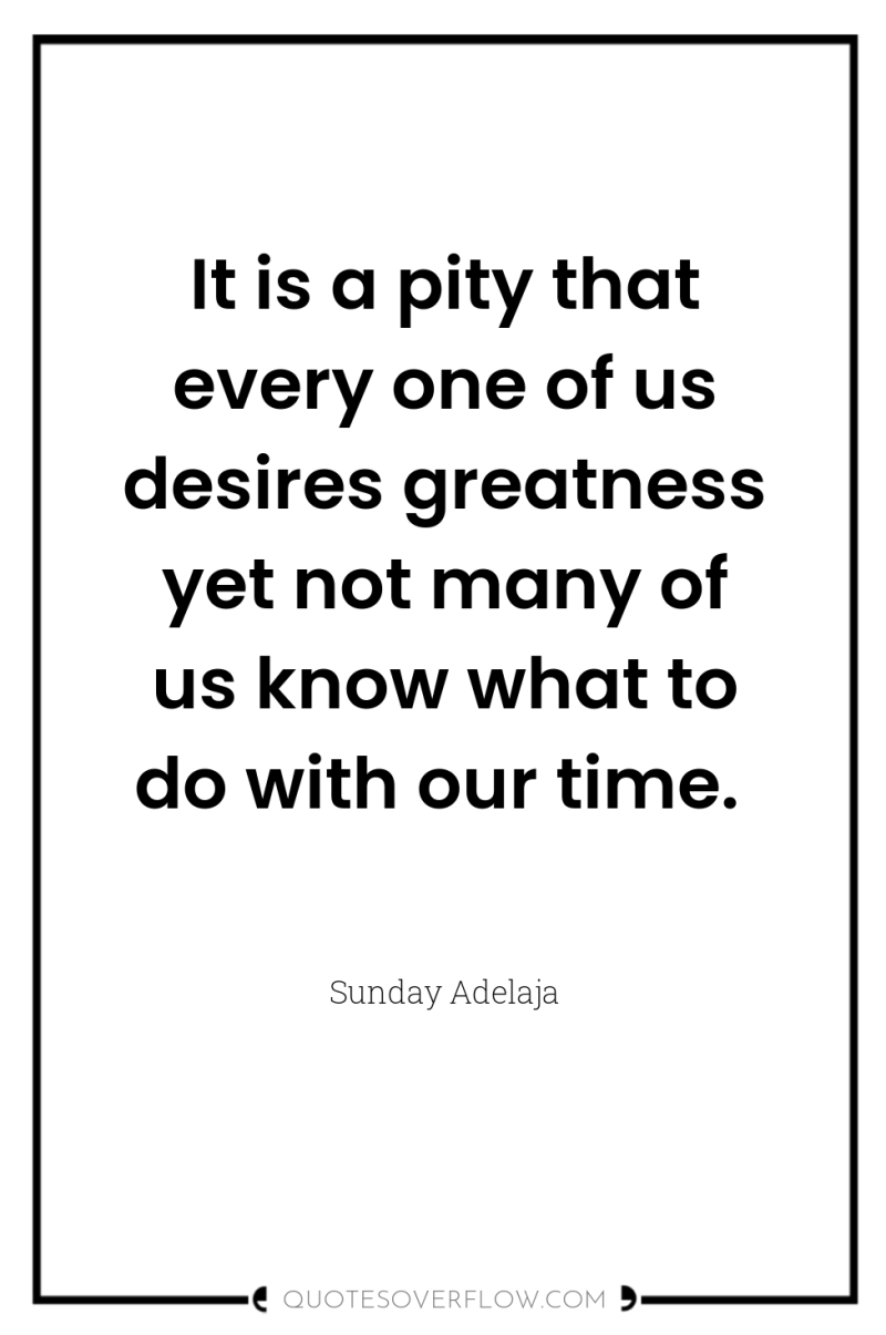 It is a pity that every one of us desires...