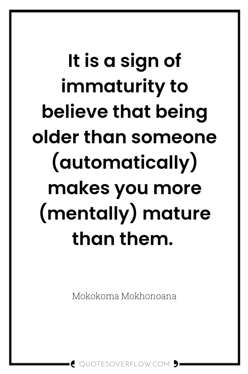 It is a sign of immaturity to believe that being...