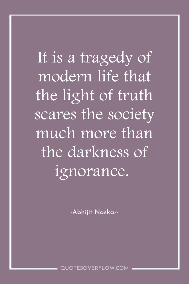 It is a tragedy of modern life that the light...