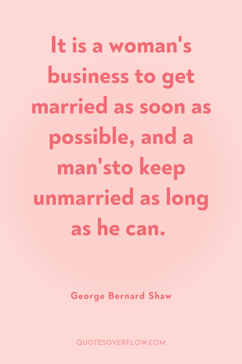 It is a woman's business to get married as soon...
