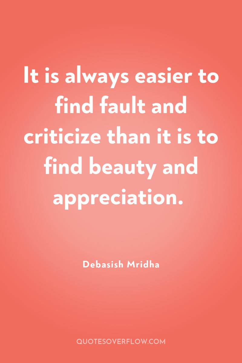 It is always easier to find fault and criticize than...