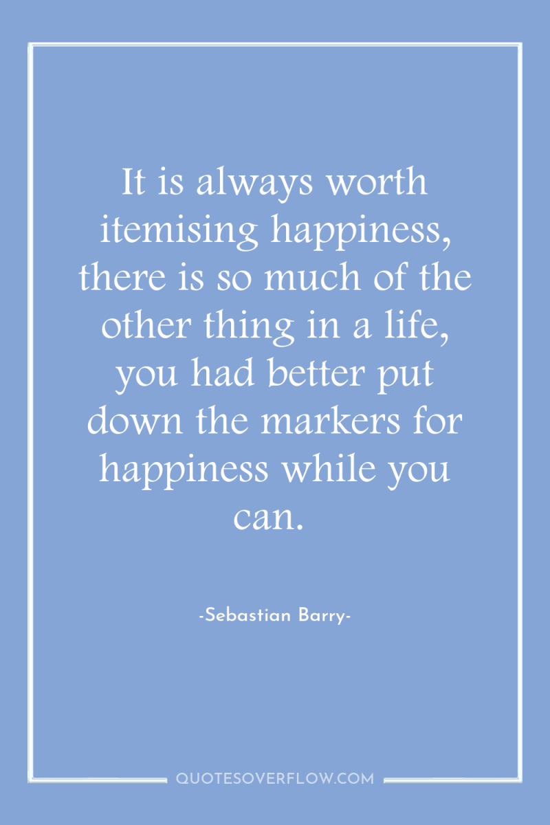It is always worth itemising happiness, there is so much...