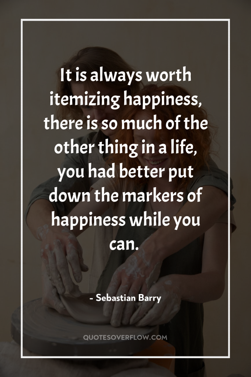 It is always worth itemizing happiness, there is so much...