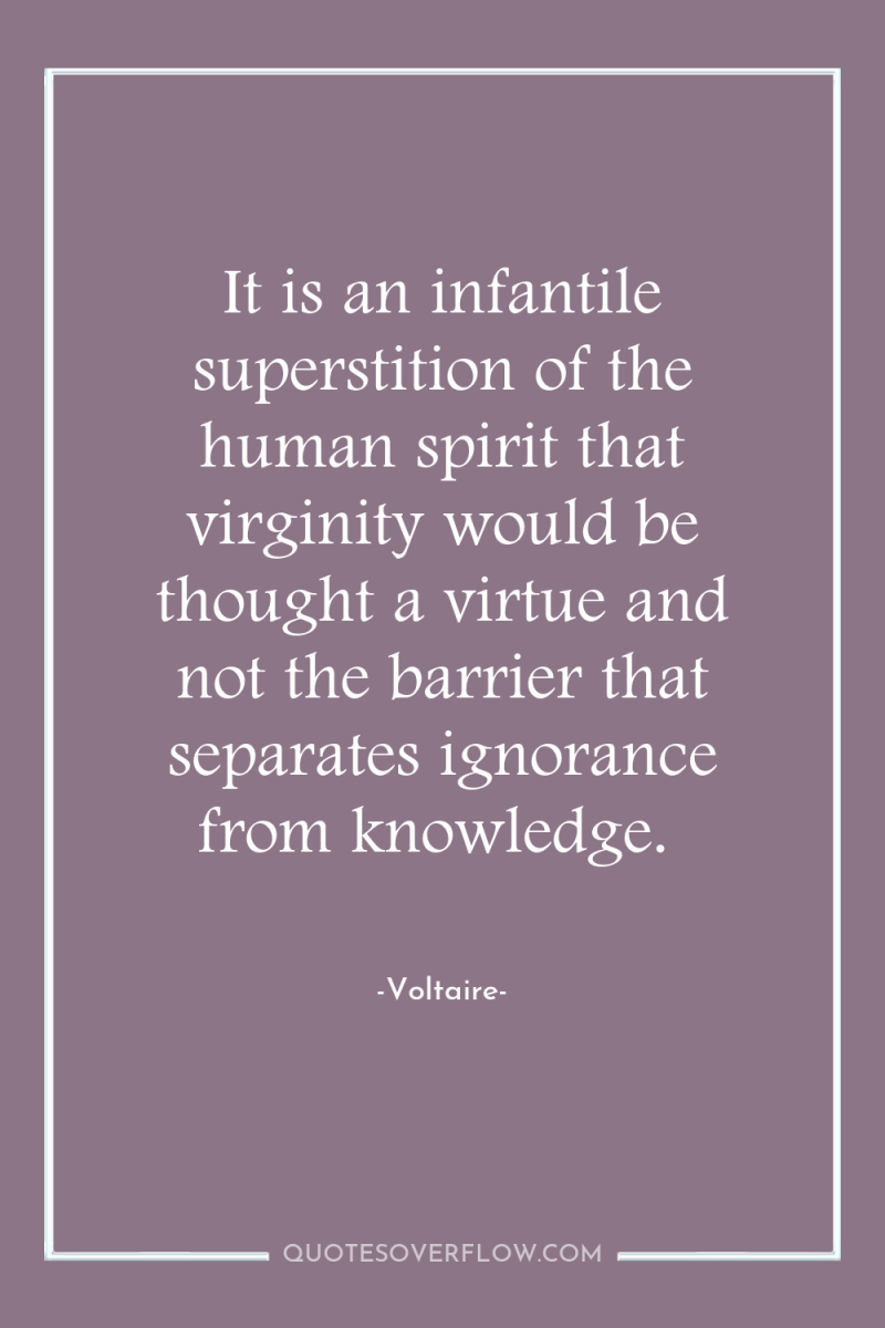 It is an infantile superstition of the human spirit that...