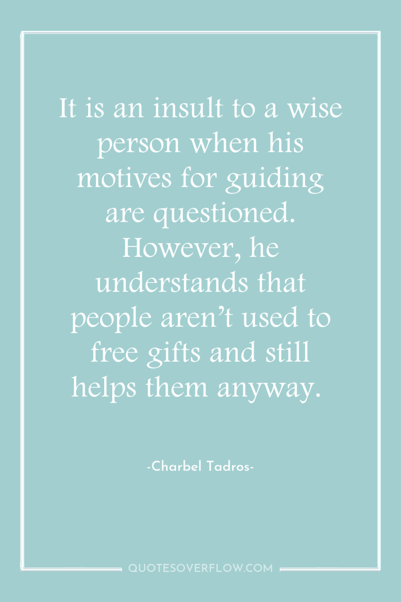It is an insult to a wise person when his...