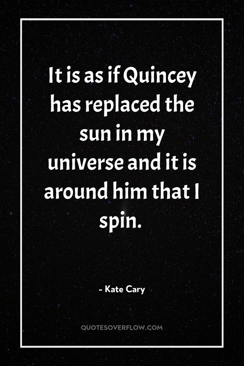 It is as if Quincey has replaced the sun in...