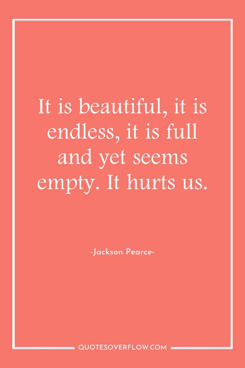 It is beautiful, it is endless, it is full and...