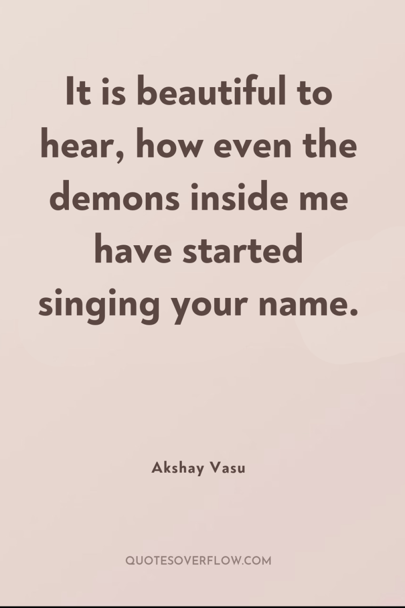 It is beautiful to hear, how even the demons inside...