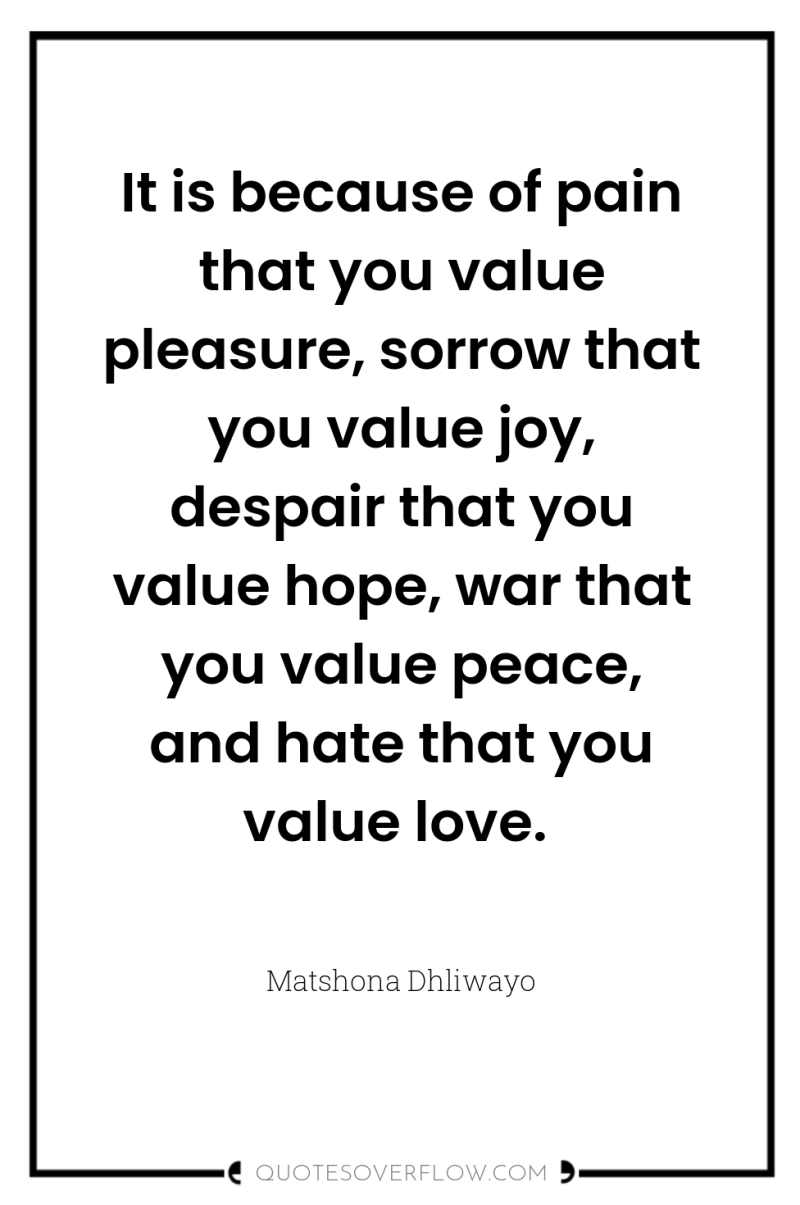 It is because of pain that you value pleasure, sorrow...
