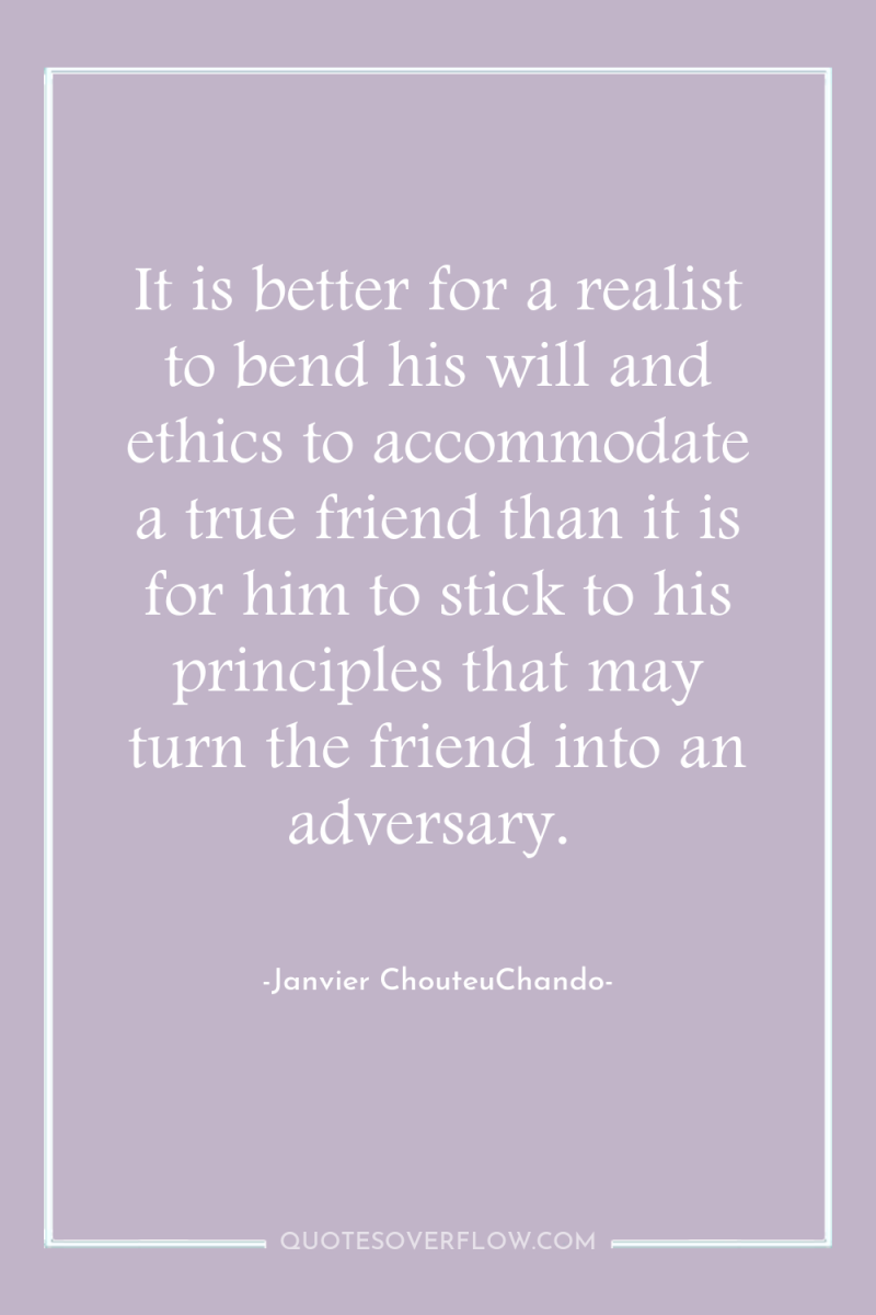 It is better for a realist to bend his will...
