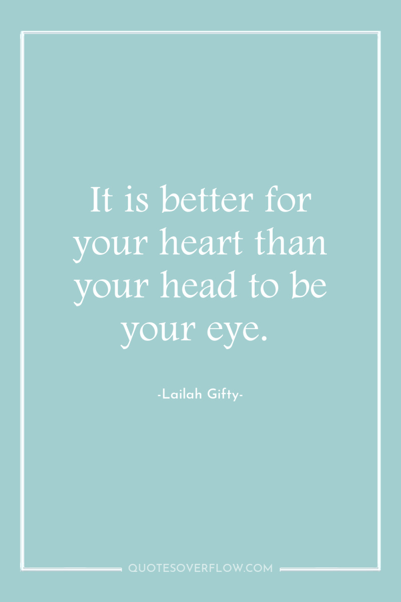 It is better for your heart than your head to...