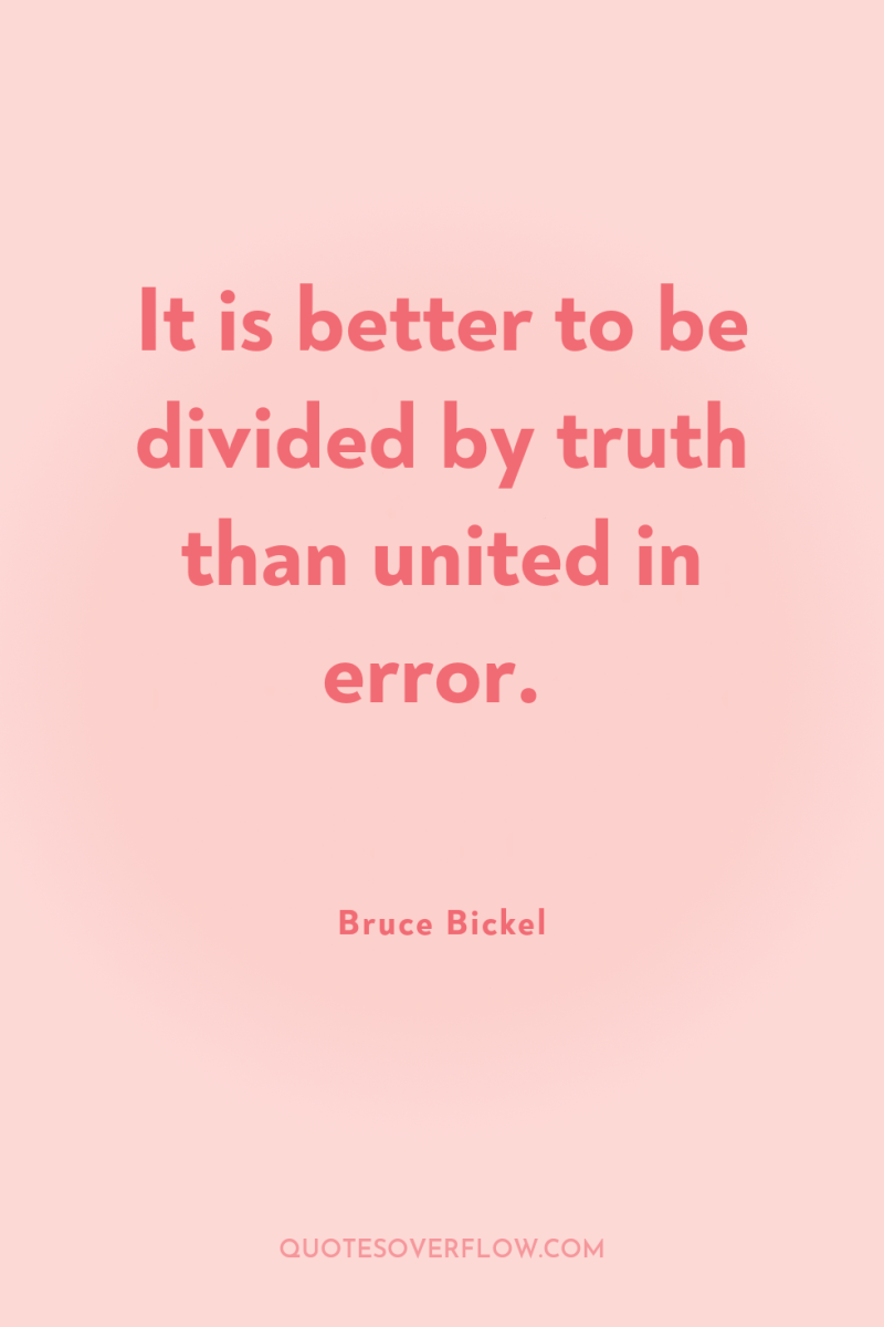 It is better to be divided by truth than united...