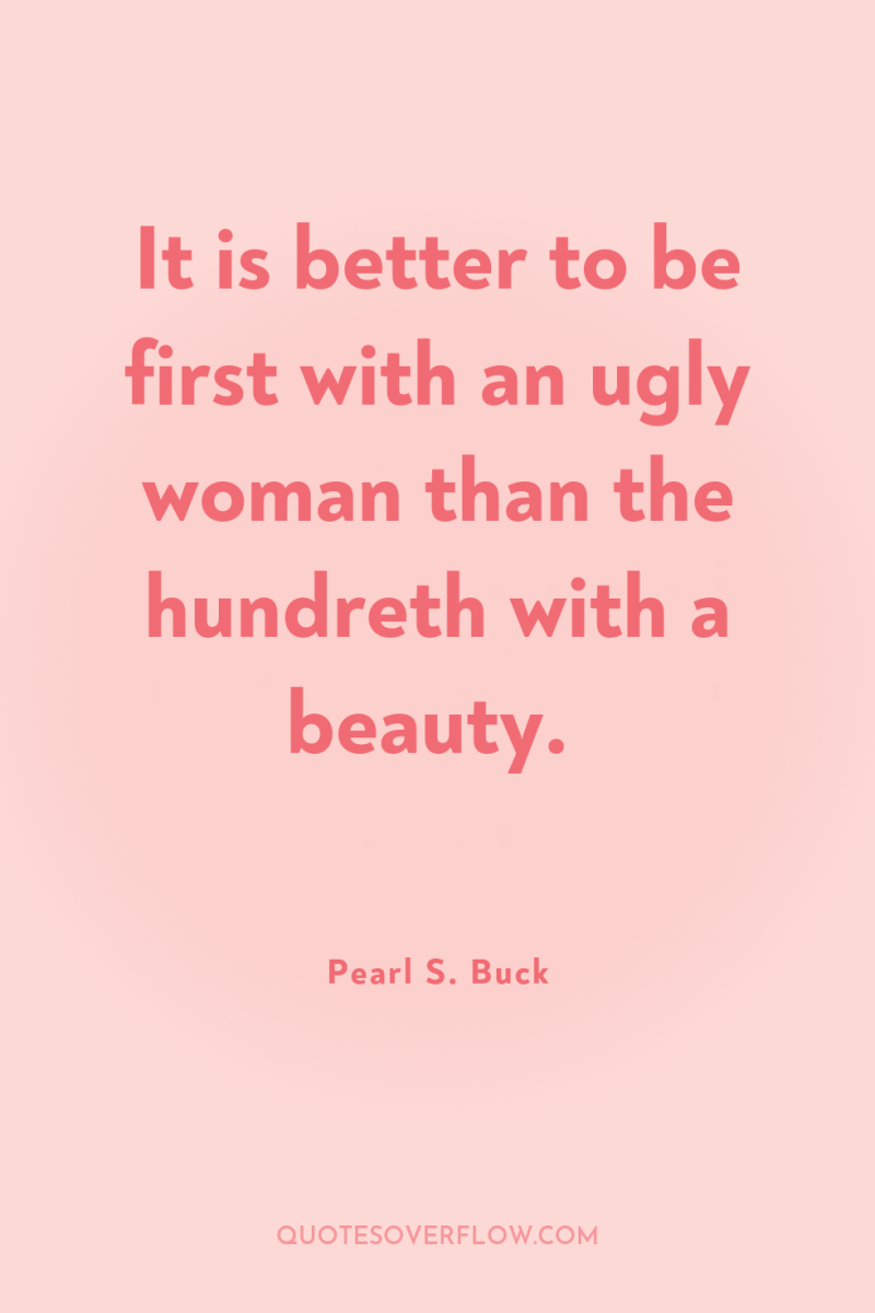It is better to be first with an ugly woman...