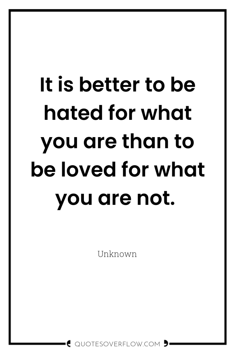 It is better to be hated for what you are...