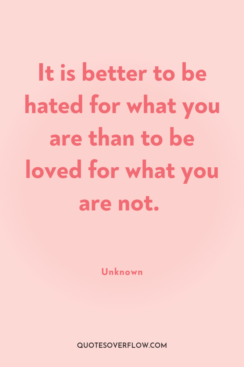 It is better to be hated for what you are...