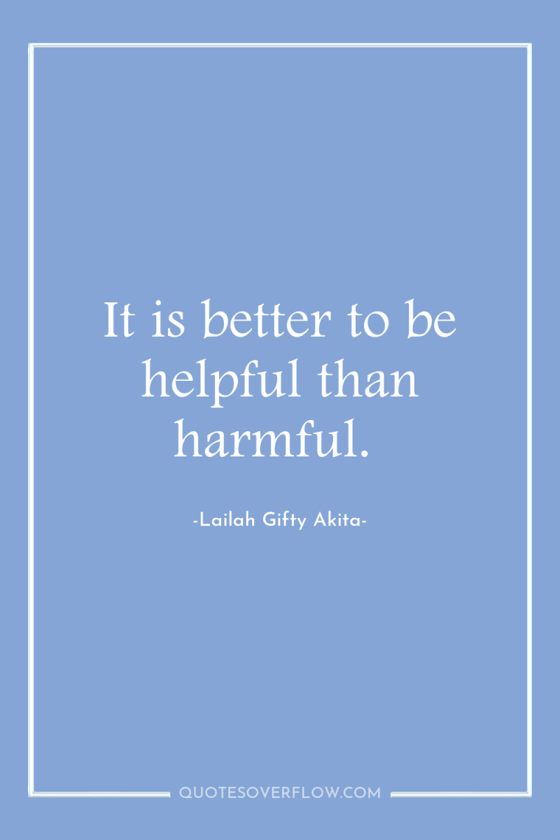 It is better to be helpful than harmful. 