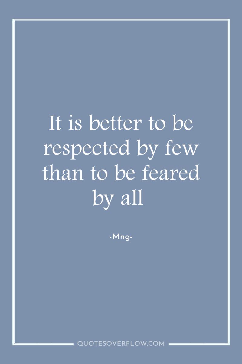 It is better to be respected by few than to...