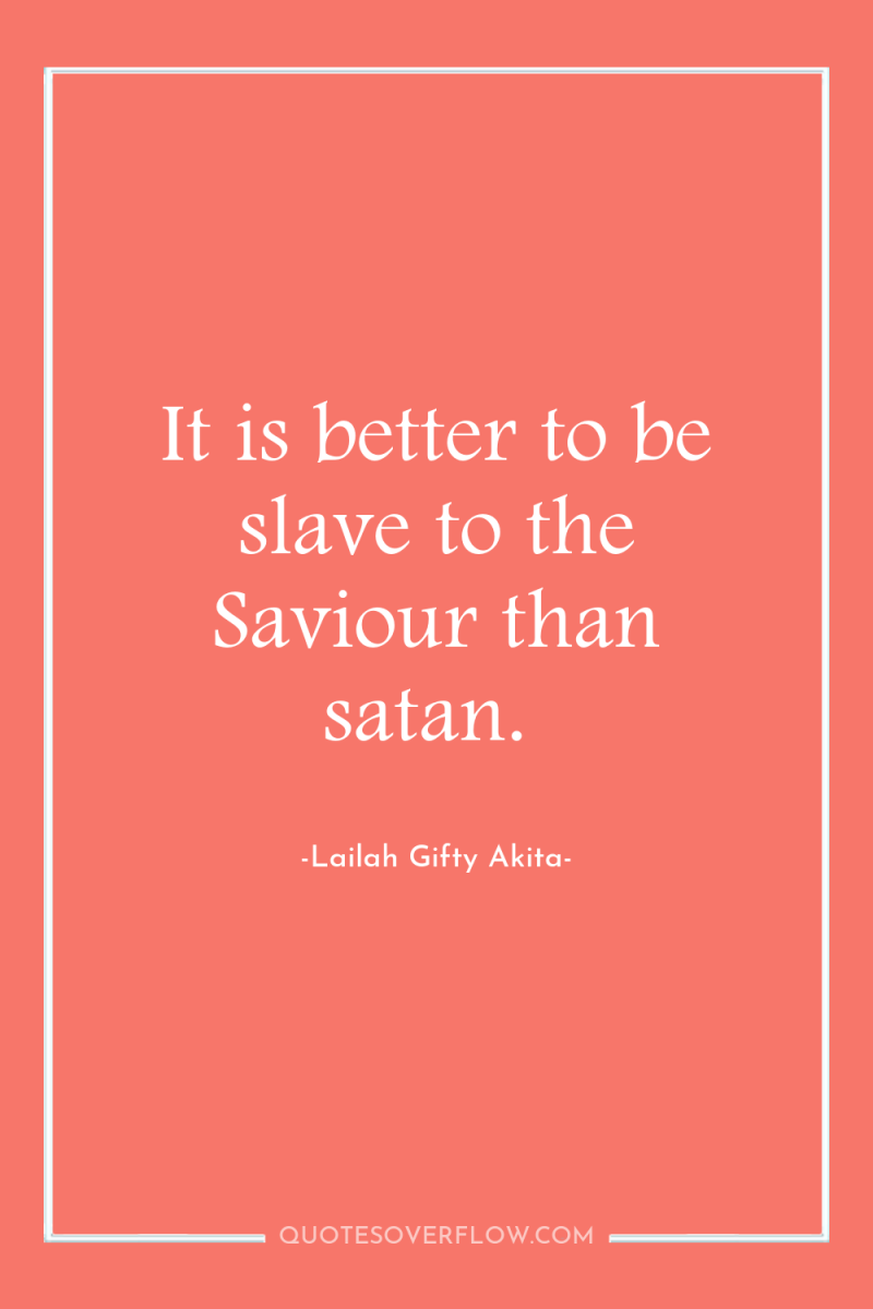 It is better to be slave to the Saviour than...