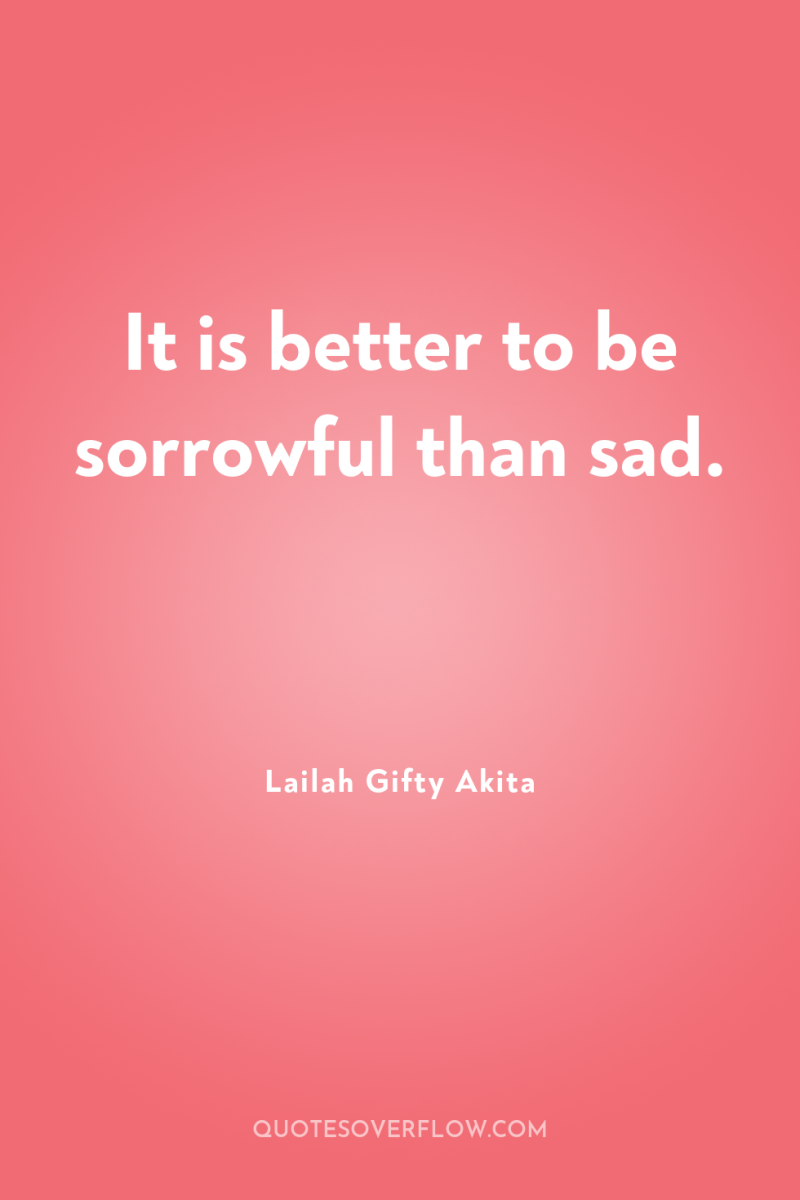 It is better to be sorrowful than sad. 
