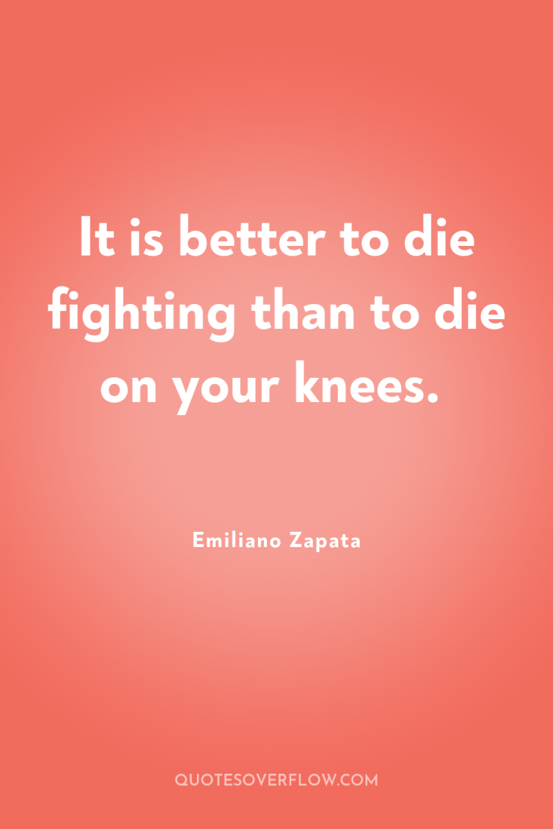 It is better to die fighting than to die on...