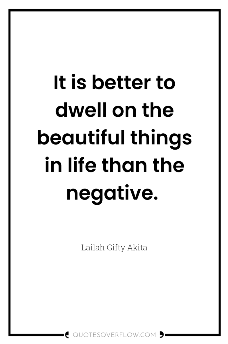 It is better to dwell on the beautiful things in...