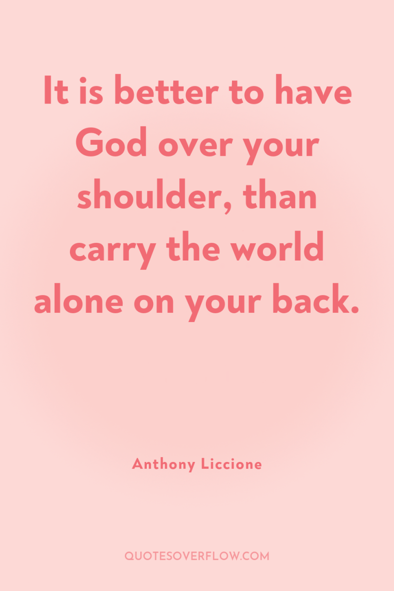 It is better to have God over your shoulder, than...