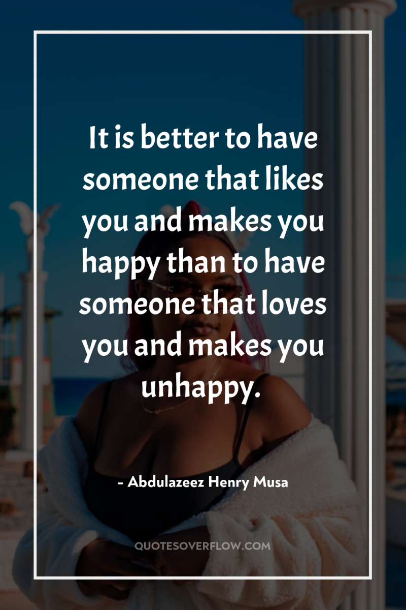It is better to have someone that likes you and...