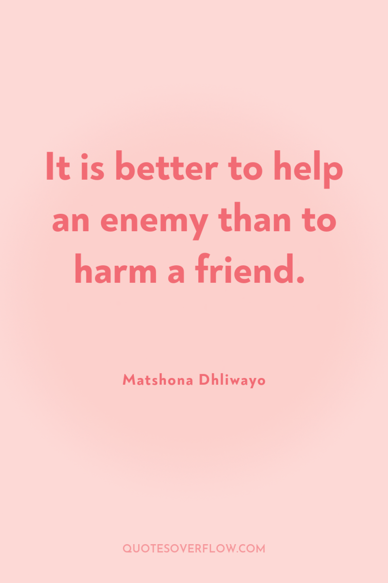 It is better to help an enemy than to harm...