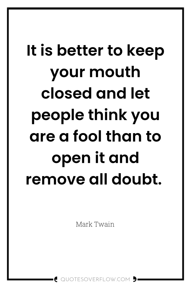 It is better to keep your mouth closed and let...